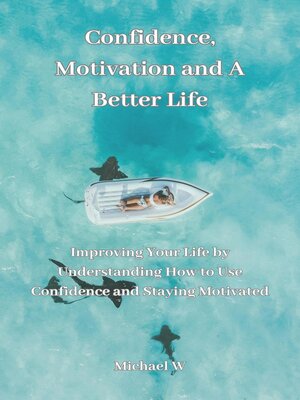cover image of Confidence, Motivation and a Better Life